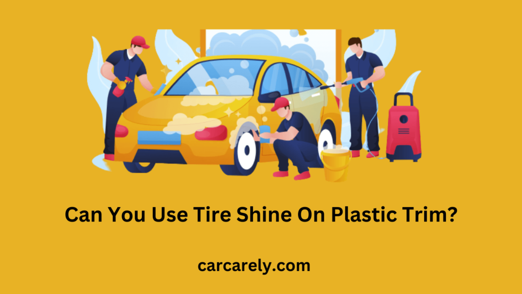 Can You Use Tire Shine On Plastic Trim?