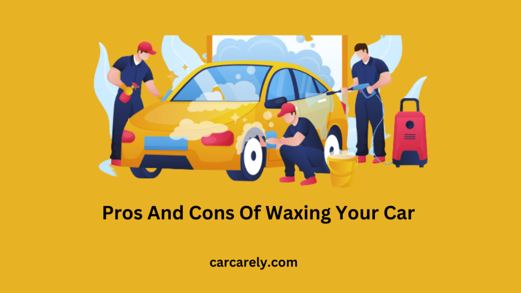 Pros And Cons Of Waxing Your Car 