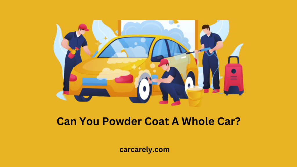 Can you powder coat a whole car?